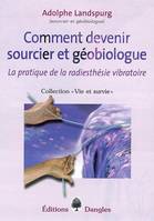 Comment devenir sourcier et géobiologue - la pratique de la radiesthésie vibratoire, la pratique de la radiesthésie vibratoire