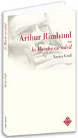 Arthur Rimbaud ou La marche au soleil - récit