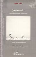 QUEL ENNUI ! - ESSAI PHILOSOPHIQUE ET LITTERAIRE, Essai philosophique et littéraire