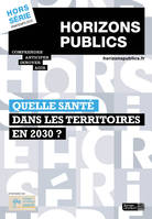 Quelle santé dans les territoires en 2030 ?, Horizons publics hors-série printemps 2019