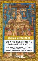 Quand les Indiens parlaient latin, Colonisation alphabétique et métissage dans l'Amérique du XVIe siècle