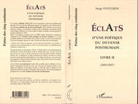 Éclats d'une poétique du devenir posthumain, Livre II, 2000-2007, Eclats, D'une poétique du devenir posthumain - Livre II (2000-2007)