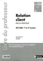 Relation Client BTS 1re et 2e années BTS NRC par la pratique Livre du professeur