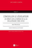 CONSEILLER LE LÉGISLATEUR, LES DÉBATS SUR LA FABRIQUE DE LA LOI EN ALLEMAGNE (1860-2010)