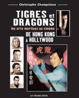 Tigres et dragons., De Hong Kong à Hollywood, Tigres et dragons de Hong-Kong à Hollywood, les arts martiaux au cinéma