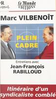 Plein cadre : entretiens avec Jean-François Rabilloud, Itinéraire d'un syndicaliste comblé