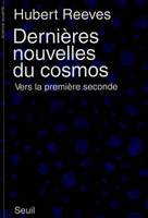 Dernières Nouvelles du cosmos. Vers la première seconde, vers la première seconde