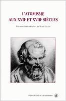 L'atomisme aux XVIIe et XVIIIe siècles, journée d'études organisée le 26 octobre 1997 à la Sorbonne