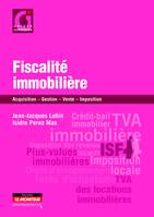 Fiscalité immobilière, Acquisition - Gestion - Vente - Imposition