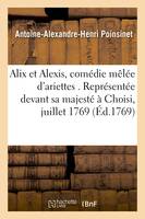 Alix et Alexis, comédie  mêlée d'ariettes. Représentée devant sa majesté à Choisi, le 6 juillet 1769