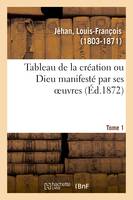 Tableau de la création ou Dieu manifesté par ses oeuvres. Tome 1