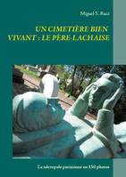 Un cimetière bien vivant : le Père-Lachaise, La nécropole parisienne en 150 photos