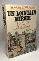 Un lointain miroir. Le XIVe siècle des calamités, le XIV