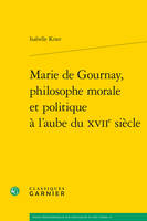 Marie de Gournay, philosophe morale et politique à l'aube du XVIIe siècle