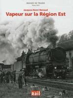 Images de trains., 22, Jacques-Henri Renaud, vapeur sur la région Est