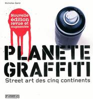 Planète graffiti. Street art des cinq continents (ne), street art des cinq continents