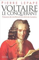 Essais littéraires (H.C.) Voltaire le Conquérant. Naissance des intellectuels au siècle des Lumières, naissance des intellectuels au siècle des Lumières...