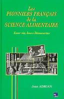 Les pionniers français de la science alimentaire - d'Olivier de Serres à Louis-Camille Maillard, leur vie, leurs découvertes, d'Olivier de Serres à Louis-Camille Maillard, leur vie, leurs découvertes