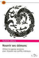 Nourrir ses démons / utilisez la sagesse ancienne pour résoudre vos conflits intérieurs, utilisez la sagesse ancienne pour résoudre vos conflits intérieurs