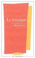 le tragique, TEXTES CHOISIS ET PRESENTES PAR MARC ESCOLA