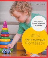 Jeux d'après la pédagogie Montessori, Pour favoriser l'éveil de votre enfant de 0 à 3 ans.