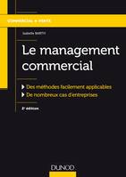 Le management commercial - 2e éd.-Des méthodes facilement applicables, de nombreux cas d'entreprises, Des méthodes facilement applicables, de nombreux cas d'entreprises