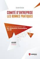 Comité d'entreprise / les bonnes pratiques : guide pour une appropriation réelle des attributions éc, GUIDE POUR UNE APPROPRIATION REELLE DES ATTRIBUTIONS ECONOMIQUES DU CE