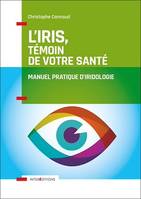 L'iris, témoin de votre santé, Manuel pratique d'iridologie