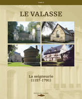 Tome II, Fondation, évolution et gestion d'une seigneurie ecclésiastique du XIIe au XVIIIe siècle, la seigneurie du Valasse dans son détail, Le Valasse T2 La Seigneurie