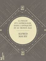 La Magie et l'Astrologie dans l'Antiquité et au Moyen Âge, ou Étude sur les superstitions païennes, qui se sont perpétuées jusqu'à nos jours