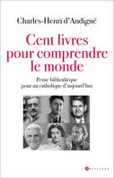 Cent livres pour comprendre le monde, petite bibliothèque pour un catholique d'aujourd'hui