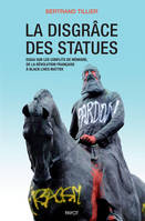 La disgrâce des statues, Essai sur les conflits de mémoire, de la Révolution française à Black Lives Matter