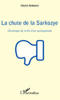 La chute de la Sarkozye, Chronique de la fin d'un quinquennat