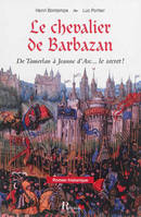 Le chevalier de Barbazan : de Tamerlan à Jeanne d'Arc... : le secret !, de Tamerlan à Jeanne d'Arc, le secret