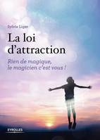 Loi d'attraction - Rien de magique, le magicien c'est vous, Rien de magique, le magicien c'est vous ! Préface de Pascale de Gail Athis