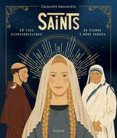 Saints, 15 vies extraordinaires de pierre à mère teresa