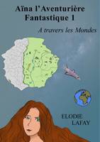 Aïna l'aventurière fantastique, 1, Aοna l'aventuriθre fantastique, A travers les Mondes