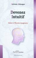 Devenez intuitif grâce à l'écoute imaginaire, enfin un véritable guide d'utilisation permettant de développer son intuition