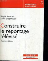 Construire le reportage televise (3e ed)