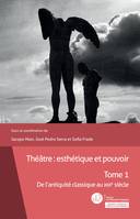 1, Théâtre : esthétique et pouvoir, Tome 1 - De l'antiquité classique au XIXe siècle