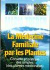 La médecine familiale par les plantes ou la santé à la pharmacie du bon dieu : conseils et pratique des simples des plantes médicinales, conseils et pratique des simples (des plantes médicinales)