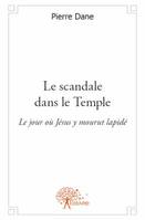 Le scandale dans le Temple, Le jour où Jésus y mourut lapidé