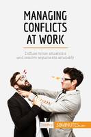 Managing Conflicts at Work, Diffuse tense situations and resolve arguments amicably