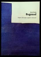 Marie-Claude Bugeaud - Papiers découpés, papiers retrouvés, [exposition, Belfort, École d'art de Belfort, 18 octobre-6 décembre 2003 organisée par le 19, Crac, Montbéliard, puis Bagneux, Maison des arts de Bagneux, 23 mars-19 mai 2004 et Évreux, Maison...