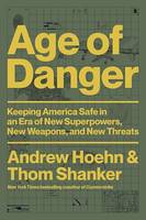 Age of Danger, Keeping America Safe in an Era of New Superpowers, New Weapons, and New Threats