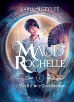 MAUD ROCHELLE TOME 1, L'Eveil d'une Guérisseuse