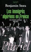 Les immigrés algériens en France / une histoire politique, 1912-1962, une histoire politique, 1912-1962