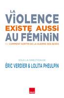 La violence existe aussi au féminin, Ou comment sortir de la guerre des sexes