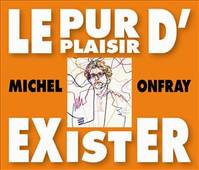 Le pur plaisir d'exister / conférences à la BNF, Une historiographie alternative : dire et écrire la sagesse heureuse des oubliés de l'histoire de la philosophie, Une éthique élective : offrir la politesse et l'élégance d'une éthique esthétique, Une po...