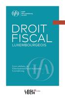 DROIT FISCAL LUXEMBOURGEOIS, LIVRE JUBILAIRE DE L INTERNATIONAL FISCAL ASSOCIATION LUXEMBOURG